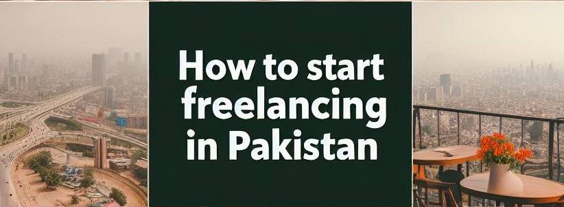 How to Start Freelancing in Pakistan 2024 | & Best Guide